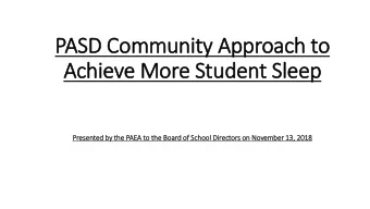 PASD Community Approach to  Achieve More Student Sleep  Pres  esen  ented by th  the  e PAEA to  o