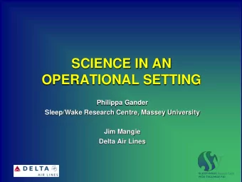 SCIENCE IN AN  OPERATIONAL SETTING  Philippa Gander  Sleep/Wake Research Centre, Massey University