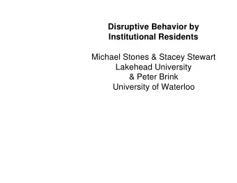 Disruptive Behavior by  Institutional Residents  Michael Stones &amp; Stacey Stewart  Lakehead
