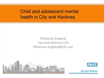 Child and adolescent mental  health in City and Hackney  Rhiannon England  City and Hackney CCG