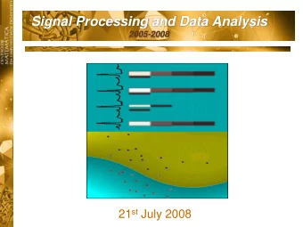 Signal Processing and Data Analysis  2005-2008 21 st July 2008  Members 2008 4 PhD, 3 PosDoc (2 -