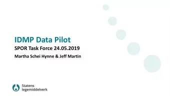 IDMP Data Pilot  SPOR Task Force 24.05.2019  Martha Schei Hynne &amp; Jeff Martin  IDMP Data Pilot