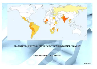 STATISTICAL UPDATE ON EMPLOYMENT IN THE INFORMAL ECONOMY  ILO DEPARTMENT OF STATISTICS  JUNE - 2011