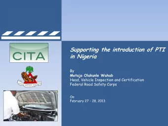 Supporting the introduction of PTI  in Nigeria  By Motajo Olakunle Wahab  Head, Vehicle Inspection