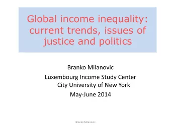 Global income inequality:  current trends, issues of justice and politics  Branko Milanovic