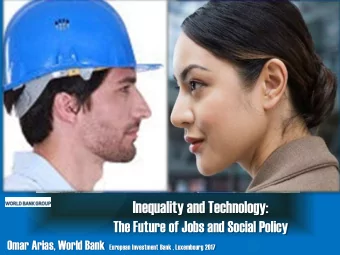 Inequality and Technology:  The Future of Jobs and Social Policy Omar Arias, World Bank European