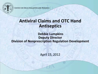 Antiviral Claims and OTC Hand Antiseptics  Debbie Lumpkins  Deputy Director  Division of