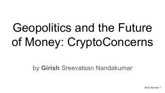 Geopolitics and the Future  of Money: CryptoConcerns by Girish Sreevatsan Nandakumar  Slide Number