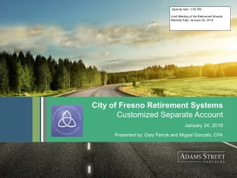 City of Fresno Retirement Systems  Customized Separate Account January 2 4 , 2018  Presented by: