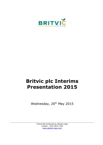 Britvic plc Interims  Presentation 2015 Wednesday, 20 th May 2015  Transcript produced by Global