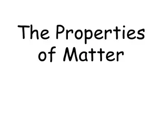 The Properties  of Matter  Basic Concepts  All objects are made up of matter  Matter is
