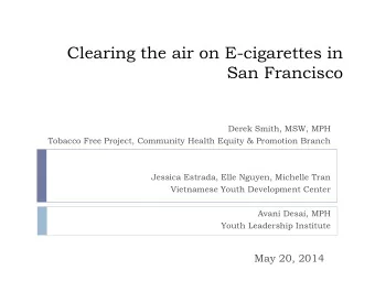 Clearing the air on E-cigarettes in  San Francisco  Derek Smith, MSW, MPH  Tobacco Free Project,