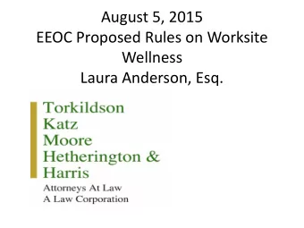 August 5, 2015  EEOC Proposed Rules on Worksite  Wellness  Laura Anderson, Esq.  The Health