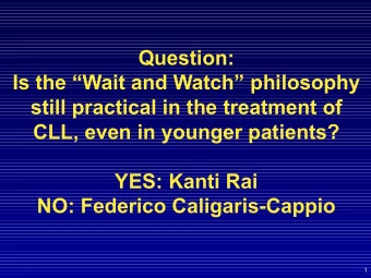 Question:  Is the Wait and Watch philosophy  still practical in the treatment of  CLL, even