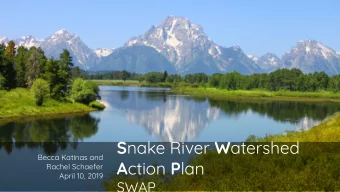 S nake River W atershed  Becca Katinas and A ction P lan  Rachel Schaefer  April 10, 2019  SWAP