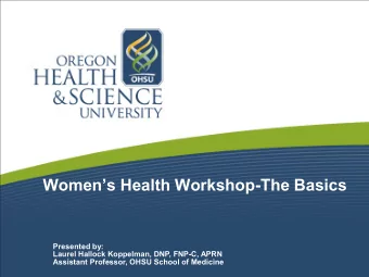 Womens Health Workshop-The Basics  Presented by:  Laurel Hallock Koppelman, DNP, FNP-C, APRN