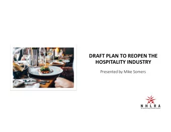 DRAFT PLAN TO REOPEN THE  HOSPITALITY INDUSTRY  Presented by Mike Somers  Phase 1  Outdoor