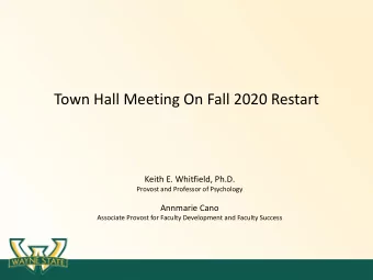 Town Hall Meeting On Fall 2020 Restart  Keith E. Whitfield, Ph.D.  Provost and Professor of