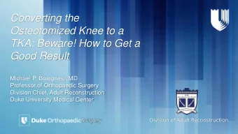 Converting the  Osteotomized Knee to a  TKA: Beware! How to Get a  Good Result  Michael P.
