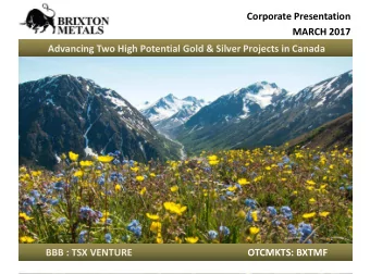 Corporate Presentation  MARCH 2017  Advancing Two High Potential Gold &amp; Silver Projects in