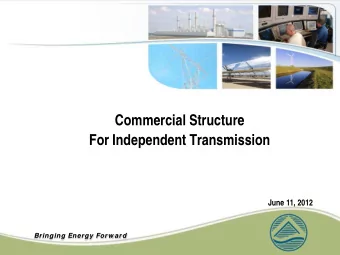Commercial Structure  For Independent Transmission  June 11, 2012  Bringing Energy Forw ard  LS