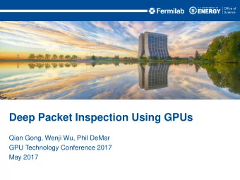 Deep Packet Inspection Using GPUs  Qian Gong, Wenji Wu, Phil DeMar  GPU Technology Conference 2017