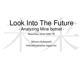Look Into The Future  - Analyzing Mirai botnet -  Mauritius 2016 FIRST TC  Minoru Kobayashi