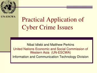 Practical Application of  Cyber Crime Issues  Nibal Idlebi and Matthew Perkins  United Nations