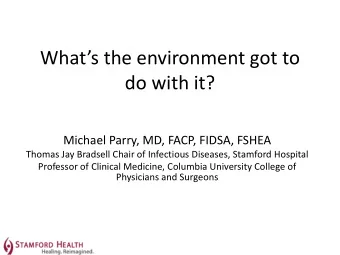 Whats the environment got to  do with it?  Michael Parry, MD, FACP, FIDSA, FSHEA  Thomas Jay