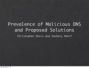 Prevalence of Malicious DNS  and Proposed Solutions  Christopher Davis and Zachary Hanif  Sunday,