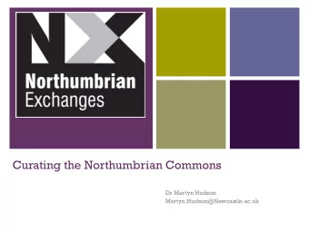 +  Curating the Northumbrian Commons  Dr Martyn Hudson  Martyn.Hudson@Newcastle.ac.uk +