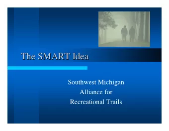 The SMART Idea  The SMART Idea  Southwest Michigan  Alliance for  Recreational Trails  Geographical