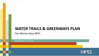 WATER TRAILS &amp; GREENWAYS PLAN  Des Moines Area MPO  September 24, 2015  Water Trails: Project