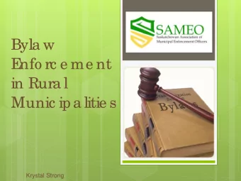 E  nfo rc e me nt  in Rura l  Munic ipa litie s  Krystal Strong  Pre se nta tio n Ove rvie w