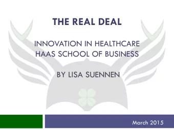 THE REAL DEAL  INNOVATION IN HEALTHCARE  HAAS SCHOOL OF BUSINESS BY LISA SUENNEN  March 2015 Due