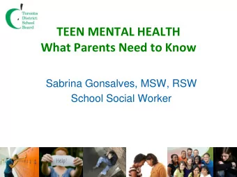 TEEN MENTAL HEALTH What Parents Need to Know  Sabrina Gonsalves, MSW, RSW  School Social Worker