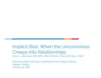 Implicit Bias: When the Unconscious  Creeps into Relationships  Sherri L. Alderman, MD, MPH, IMH-E