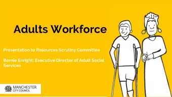 Adults Workforce  Presentation to Resources Scrutiny Committee  Bernie Enright: Executive Director