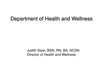 Department of Health and Wellness  Judith Styer, BSN, RN, BA, NCSN  Director of Health and Wellness