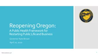 Reopening Oregon:  A Public Health Framework for  Restarting Public Life and Business  Governor
