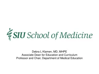 Debra L Klamen, MD, MHPE  Associate Dean for Education and Curriculum  Professor and Chair,