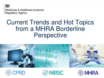 Current Trends and Hot Topics  from a MHRA Borderline  Perspective  Trends and Hot topics