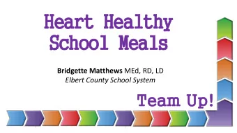 Hea  Heart  rt Hea  Health  lthy  y  Sch  School  ool Me  Meals  als Bridgette Matthews MEd, RD, LD