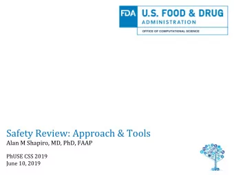 Safety Review: Approach &amp; Tools  Alan M Shapiro, MD, PhD, FAAP  PhUSE CSS 2019  June 10, 2019