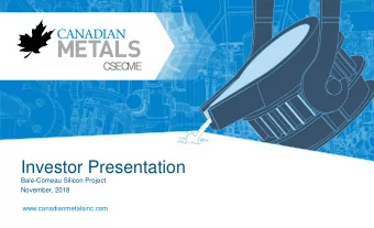 Investor Presentation  Baie-Comeau Silicon Project  November, 2018  www.canadianmetalsinc.com