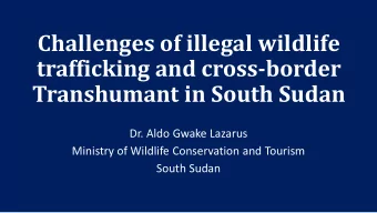 Challenges of illegal wildlife  trafficking and cross-border  Transhumant in South Sudan  Dr. Aldo
