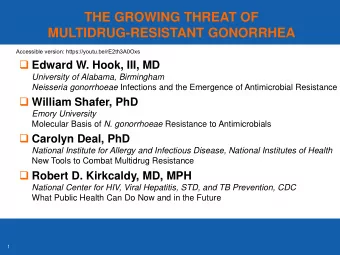 MULTIDRUG-RESISTANT GONORRHEA  Accessible version: https://youtu.be/rE2th3A0Oxs  Edward W. Hook,