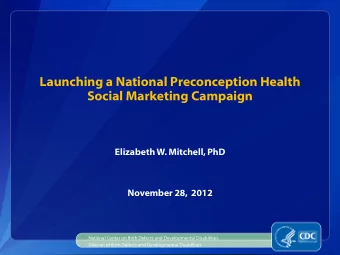 Launching a National Preconception Health  Social Marketing Campaign  Elizabeth W. Mitchell, PhD