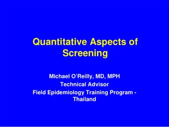 Quantitative Aspects of  Screening  Michael OReilly, MD, MPH  Technical Advisor  Field