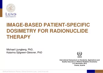 IMAGE-BASED PATIENT-SPECIFIC  DOSIMETRY FOR RADIONUCLIDE  THERAPY  Michael Ljungberg, PhD,